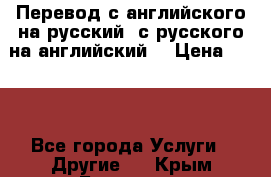 Перевод с английского на русский, с русского на английский  › Цена ­ 300 - Все города Услуги » Другие   . Крым,Белогорск